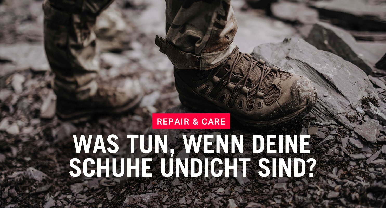 Repair & Care - Was tun, wenn Deine Schuhe undicht sind?